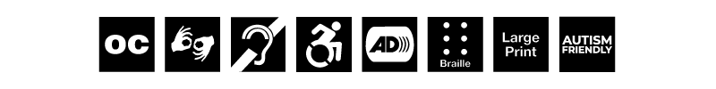  Black and white image of access logos for open caption, sign interpreted, assisted listening, accessible services, audio description, braille programs, large print programs, Autism friendly performances