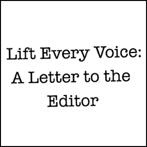 LIFT EVERY VOICE: A LETTER TO THE EDITOR