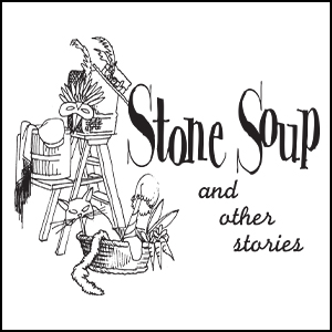 STONE SOUP…AND OTHER STORIES