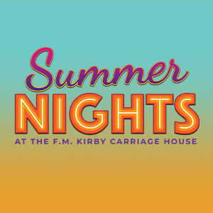 In purple and orange letters, Summer Nights at the F.M. Kirby Carriage House. Background has gradient colors from teal at the top to orange at the bottom.